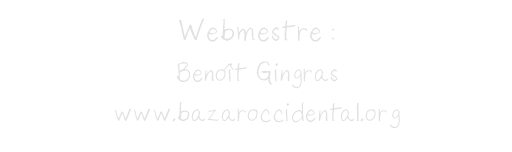 Webmestre: Benoît Gingras - www.bazaroccidental.org